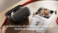 Best Mother’s Day Gift for Moms with Hearing Loss: ELEHEAR Beyond Guide