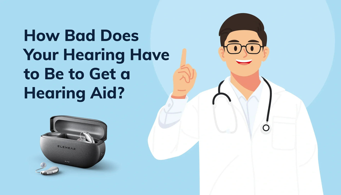 How Bad Does Your Hearing Have to Be to Get a Hearing Aid?