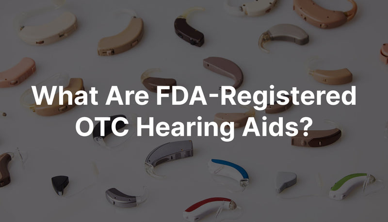 What Are FDA-Registered OTC Hearing Aids? Everything You Need to Know in 2026